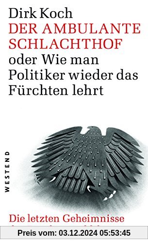 Der ambulante Schlachthof oder wie man Politiker wieder das fürchten lehrt: Die letzen Geheimnisse der Bundesrepublik