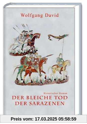 Der bleiche Tod der Sarazenen: Historischer Roman