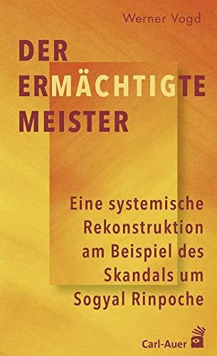 Der ermächtigte Meister: Eine systemische Rekonstruktion am Beispiel des Skandals um Sogyal Ri...