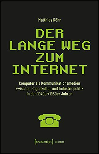 Der lange Weg zum Internet: Computer als Kommunikationsmedien zwischen Gegenkultur und Industr...