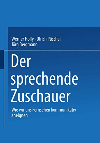 Der sprechende Zuschauer. Wie wir uns Fernsehen kommunikativ aneignen: Wir wir uns Fernsehen kommunikativ aneignen von VS Verlag für Sozialwissenschaften