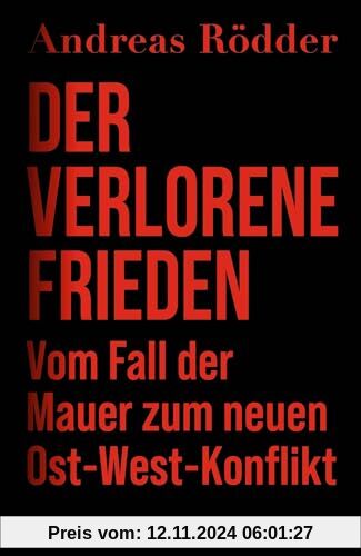 Der verlorene Frieden: Vom Fall der Mauer zum neuen Ost-West-Konflikt