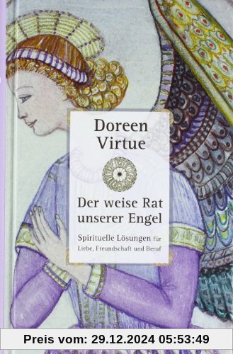 Der weise Rat unserer Engel - Spirituelle Lösungen für Liebe,  Freundschaft und Beruf