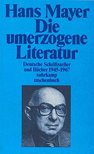 Deutsche Literatur nach zwei Weltkriegen 1945–1985: Die umerzogene Literatur; Die unerwünschte...