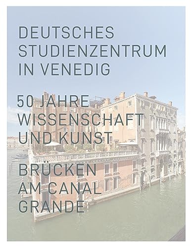 Deutsches Studienzentrum in Venedig: 50 Jahre Wissenschaft und Kunst. Brücken am Canal Grande von Schnell & Steiner