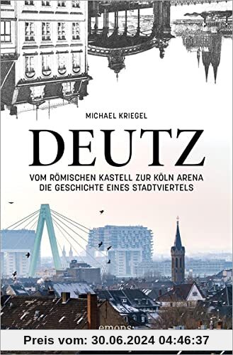 Deutz – Vom römischen Kastell zur Köln Arena: Die Geschichte eines Stadtviertels