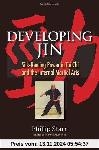 Developing Jin: Silk-Reeling Power in Tai Chi and the Internal Martial Arts