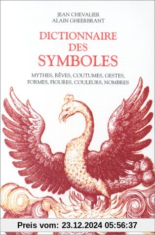 Dictionnaire des symboles : Mythes, rêves, coutumes, gestes, formes, figures, couleurs, nombres