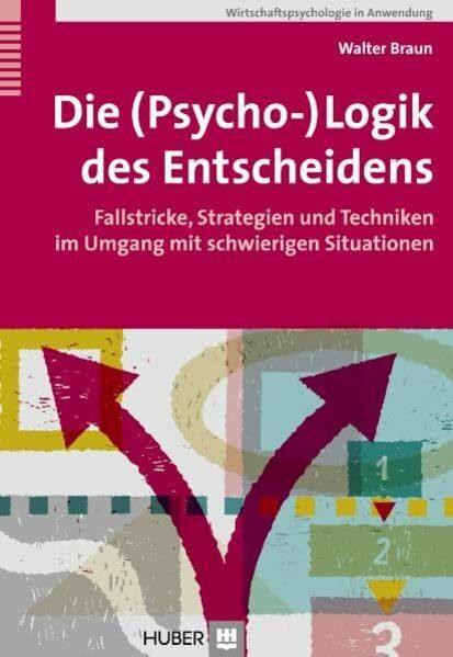 Die (Psycho-)Logik des Entscheidens. Fallstricke, Strategien und Techniken im Umgang mit schwi...