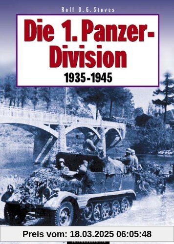 Die 1. Panzerdivision 1935-1945: Aufstellung, Bewaffnung, Einsätze, Männer