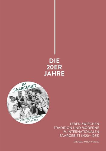 Die 20er Jahre: Leben zwischen Tradition und Moderne im internationalen Saargebiet (1920-1935) (Publikationen des Historischen Museums Saar) von Imhof Verlag