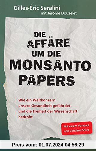 Die Affäre um die Monsanto Papers: Wie ein Weltkonzern unsere Gesundheit gefährdet und die Freiheit der Wissenschaft bedroht