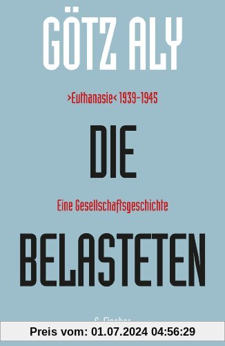 Die Belasteten: >Euthanasie< 1939-1945. Eine Gesellschaftsgeschichte