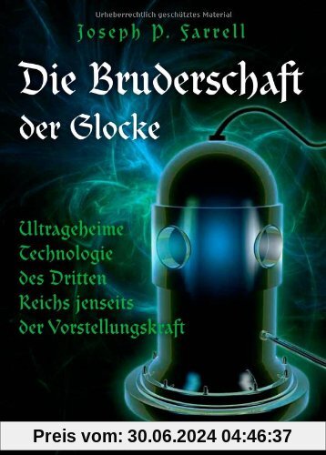 Die Bruderschaft der Glocke: Ultrageheime Technologie des Dritten Reichs jenseits der Vorstellungskraft