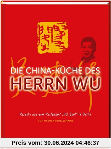Die China-Küche des Herrn Wu: Rezepte aus dem Hot Spot Berlin