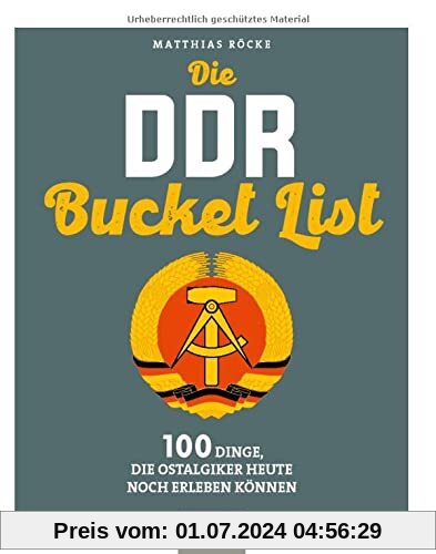 Die DDR Bucket List: 100 Dinge, die Ostalgiker heute noch erleben können: 150 Dinge, die Ostalgiker heute noch erleben können