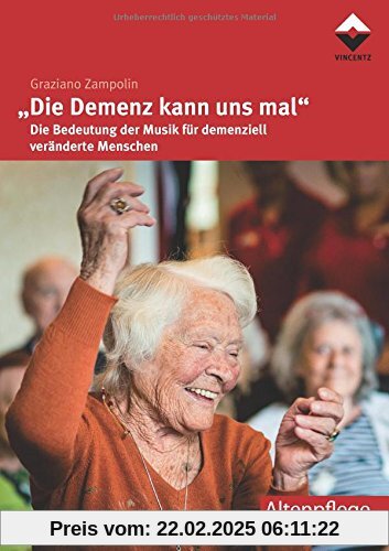 Die Demenz kann uns mal: Die Bedeutung der Musik für demenziell veränderte Menschen (Altenpflege)