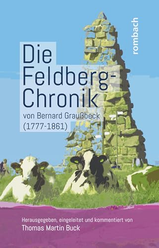 Die Feldberg-Chronik von Bernard Graußbeck (1777–1861): Herausgegeben, eingeleitet und kommentiert von Thomas Martin Buck von Rombach Druck- und Verlagshaus
