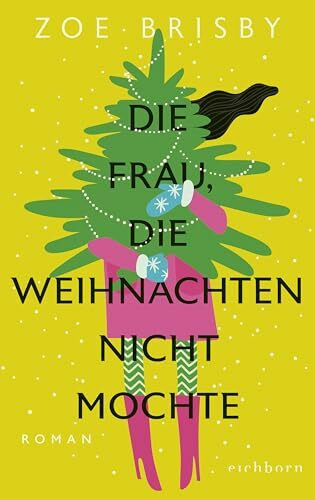 Die Frau, die Weihnachten nicht mochte: Roman. Eine schräge Liebesgeschichte mit Weihnachtsfla...