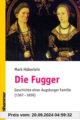 Die Fugger: Geschichte einer Augsburger Familie (1367-1650)