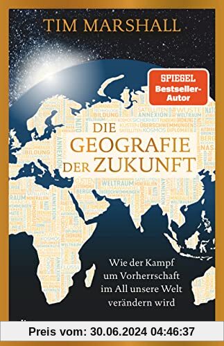 Die Geografie der Zukunft: Wie der Kampf um Vorherrschaft im All unsere Welt verändern wird | »Marshall erklärt meisterhaft, was man wissen muss und warum.« Peter Frankopan