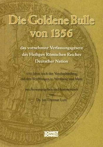 Die Goldene Bulle von 1356 - das vornehmste Verfassungsgesetz des Heiligen Römischen Reiches Deutscher Nation: 650 Jahre nach der Verabschiedung auf den Reichstagen in Nürnberg und Metz von Schmidt - Roemhild