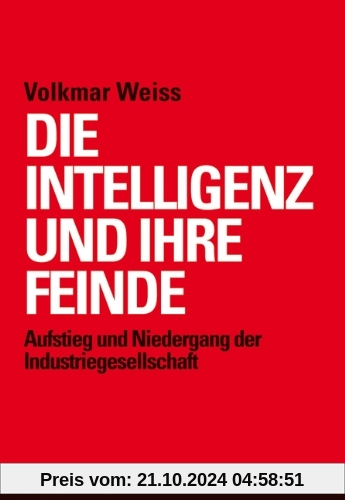 Die Intelligenz und ihre Feinde: Aufstieg und Niedergang der Industriegesellschaft