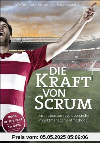 Die Kraft von Scrum: Inspiration zur revolutionärsten Projektmanagementmethode Die Kraft von Scrum: Inspiration zur revolutionärsten Projektmanagementmethode