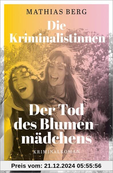 Die Kriminalistinnen. Der Tod des Blumenmädchens: Kriminalroman