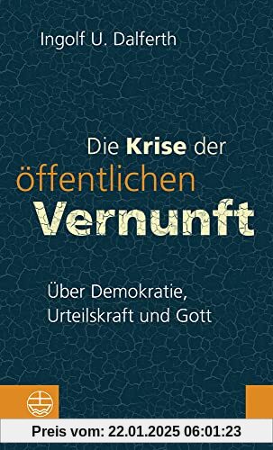 Die Krise der öffentlichen Vernunft: Über Demokratie, Urteilskraft und Gott. Damit Religion nicht zur Moral-Ressource verkümmert: mit politischer Theologie die Gefährdung der Demokratie bekämpfen