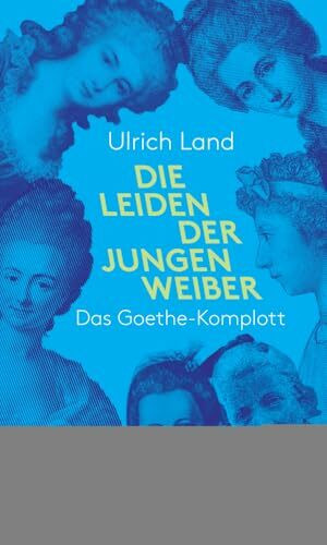 Die Leiden der jungen Weiber: Das Goethe-Komplott