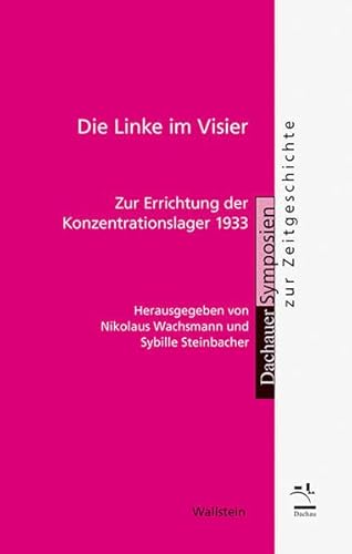 Die Linke im Visier: Zur Errichtung der Konzentrationslager 1933 (Dachauer Symposien zur Zeitgeschichte)