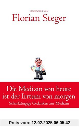 Die Medizin von heute ist der Irrtum von morgen: Scharfzüngige Gedanken zur Medizin (Klassiker der Weltliteratur)