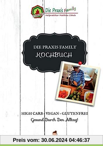 Die Praxis Family Kochbuch: High Carb - Vegan - Glutenfrei Gesund durch den Alltag!