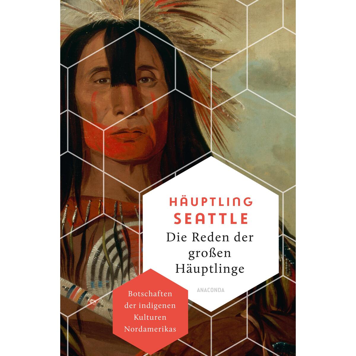 Die Reden der großen Häuptlinge. Botschaften der indigenen Kulturen Nordamerikas von Anaconda Verlag