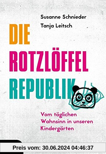 Die Rotzlöffel-Republik: Vom täglichen Wahnsinn in unseren Kindergärten