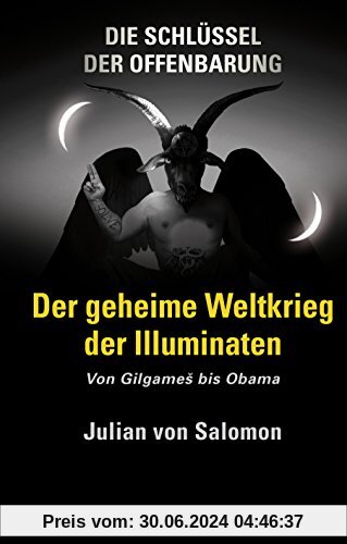 Die Schlüssel der Offenbarung: Der geheime Weltkrieg der Illuminaten: Von Gilgames bis Obama