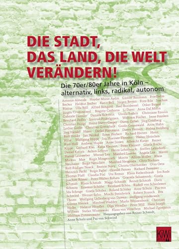 Die Stadt, das Land, die Welt verändern!: Die 70er/80er Jahre in Köln - alternativ, links, radikal, autonom