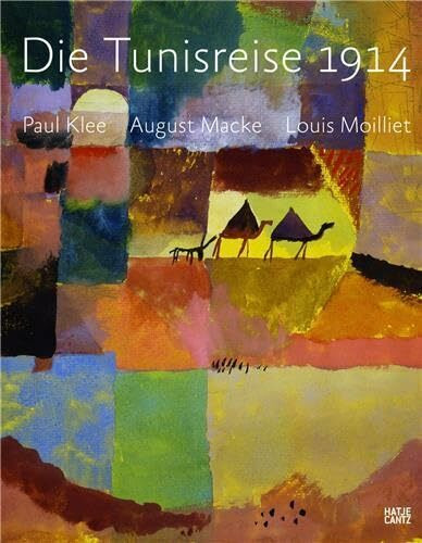 Die Tunisreise 1914: Paul Klee, August Macke, Louis Moilliet (Klassische Moderne)