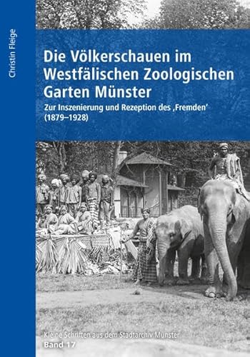 Die Völkerschauen im Westfälischen Zoologischen Garten Münster: Zur Inszenierung und Rezeption des "Fremden" (1879-1928) (Kleine Schriften aus dem Stadtarchiv Münster) von Aschendorff