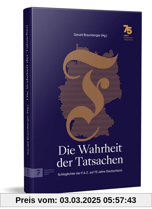 Die Wahrheit der Tatsachen: Schlaglichter der F.A.Z. auf 75 Jahre Deutschland