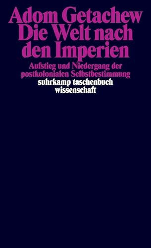 Die Welt nach den Imperien: Aufstieg und Niedergang der postkolonialen Selbstbestimmung | Plat...