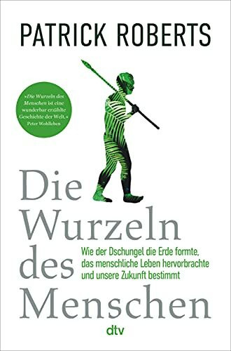 Die Wurzeln des Menschen: Wie der Dschungel die Erde formte, das menschliche Leben hervorbrach...