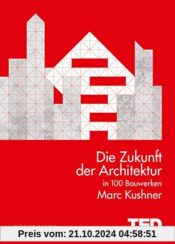 Die Zukunft der Architektur in 100 Bauwerken: TED Books (gebundene Ausgabe)