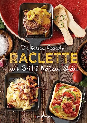 Die besten Rezepte Raclette. Mit Grill & heißem Stein: Mit Marinaden, Saucen und fleischlosen Alternativen von Bassermann Verlag