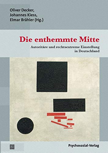 Die enthemmte Mitte: Autoritäre und rechtsextreme Einstellung in Deutschland / Die Leipziger »Mitte«-Studie 2016 (Forschung psychosozial)
