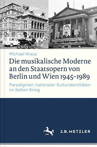 Die musikalische Moderne an den Staatsopern von Berlin und Wien 1945–1989: Paradigmen national...