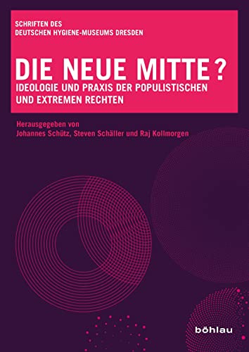 Die neue Mitte?: Ideologie und Praxis der populistischen und extremen Rechten (Schriften des Deutschen Hygiene-Museums Dresden)