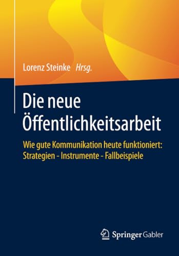 Die neue Öffentlichkeitsarbeit: Wie gute Kommunikation heute funktioniert: Strategien - Instrumente - Fallbeispiele von Springer Gabler