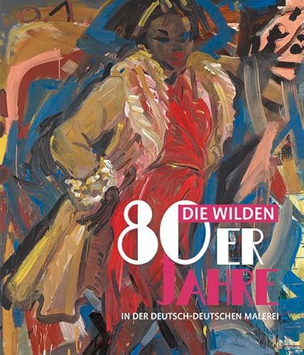 Die wilden 80er Jahre in der deutsch-deutschen Malerei: Katalog zur Ausstellung im Potsdam Museum, 2016/2017 von Imhof Verlag